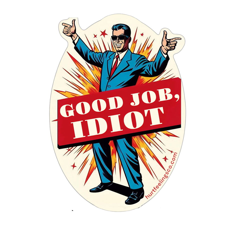 Good job idiot